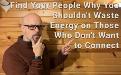 Find Your People Why You Shouldn’t Waste Energy on Those Who Don’t Want to Connect