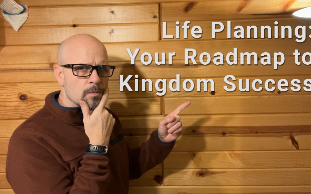 Life Planning: Your Roadmap to Kingdom Success