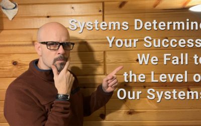 Systems Determine Your Success: We Fall to the Level of Our Systems