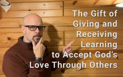 The Gift of Giving and Receiving: Learning to Accept God’s Love Through Others